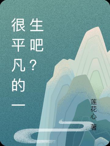 很平凡的一生吧免费阅读